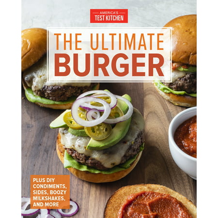 The Ultimate Burger : Plus DIY Condiments, Sides, and Boozy