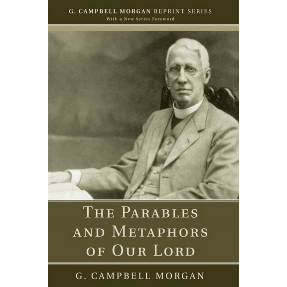 G. Campbell Morgan Reprint The Parables and Metaphors of Our Lord, (Paperback)