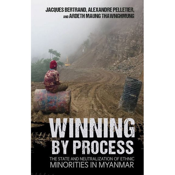 Winning by Process: The State and Neutralization of Ethnic Minorities in Myanmar, (Hardcover)