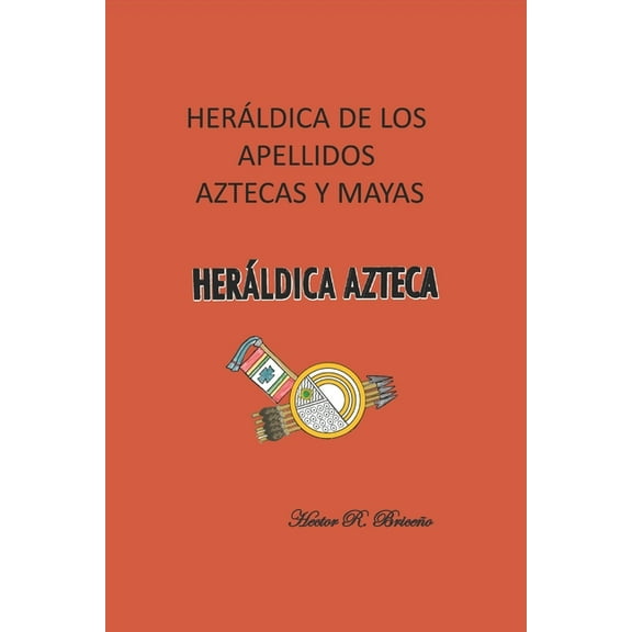 Herldica de los apellidos aztecas y mayas: Herldica azteca. (Paperback)