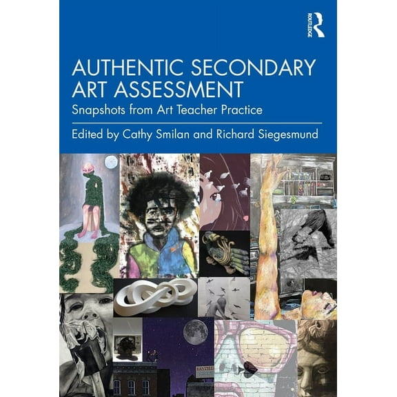 Authentic Secondary Art Assessment: Snapshots from Art Teacher Practice, (Paperback)