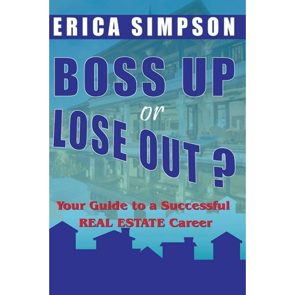 Boss Up or Lose Out? : Your Guide to a Successful REAL ESTATE Career (Paperback)