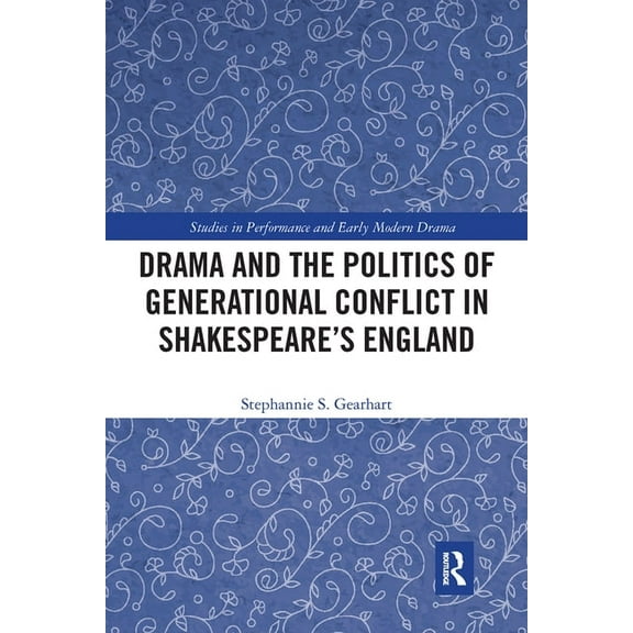 Studies in Performance and Early Modern Drama and the Politics of Generational Conflict in Shakespeare's England, (Paperback)