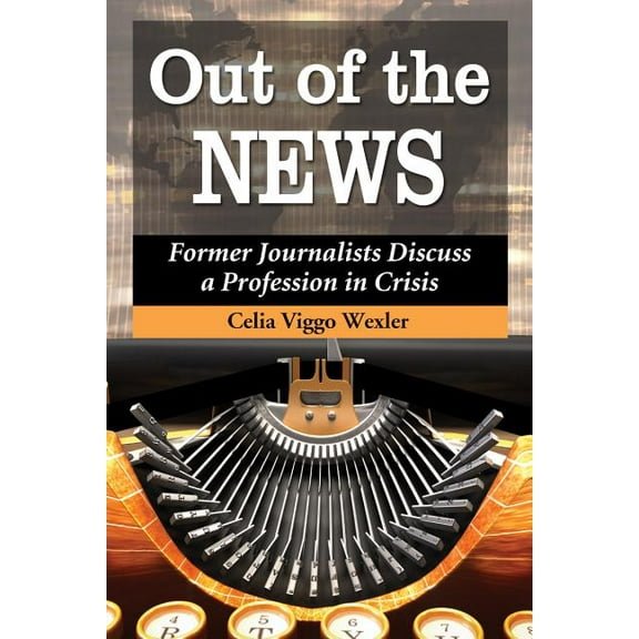 Out of the News: Former Journalists Discuss a Profession in Crisis, (Paperback)