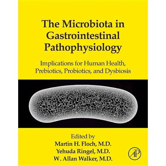 The Microbiota in Gastrointestinal Pathophysiology: Implications for Human Health, Prebiotics, Probiotics, and Dysbiosis, (Hardcover)