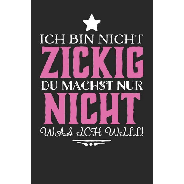 Ich bin nicht zickig, du machst nur nicht was ich will!