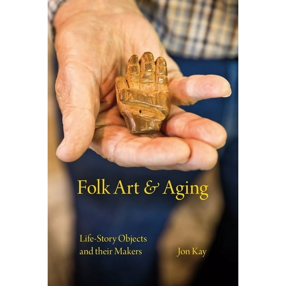 Material Vernaculars Folk Art and Aging: Life-Story Objects and Their Makers, (Paperback)