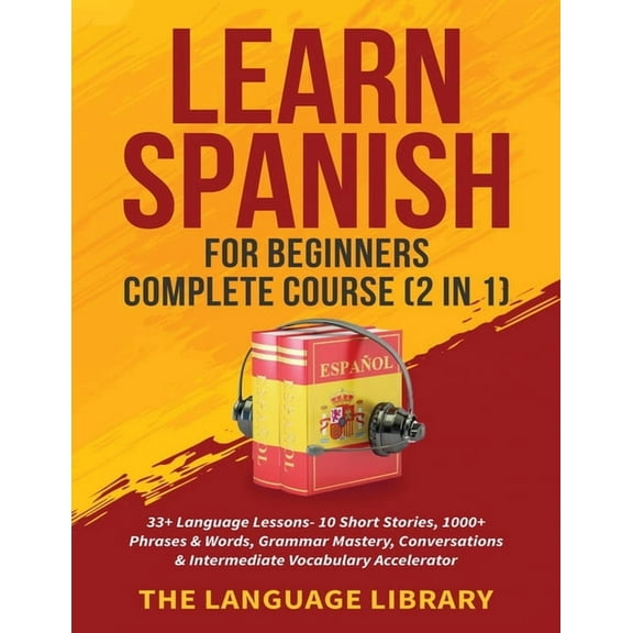 Learn Spanish For Beginners Complete Course (2 in 1): 33  Language Lessons- 10 Short Stories, 1000  Phrases& Words, , (Paperback)