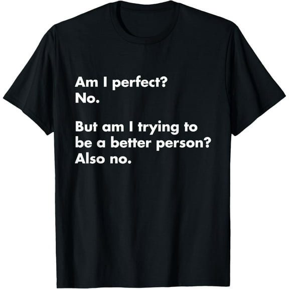 Am I perfect? No. - funny T-Shirt