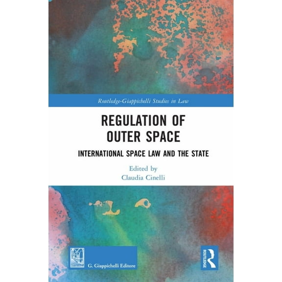 Routledge-Giappichelli Studies in Law Regulation of Outer Space: International Space Law and the State, (Hardcover)