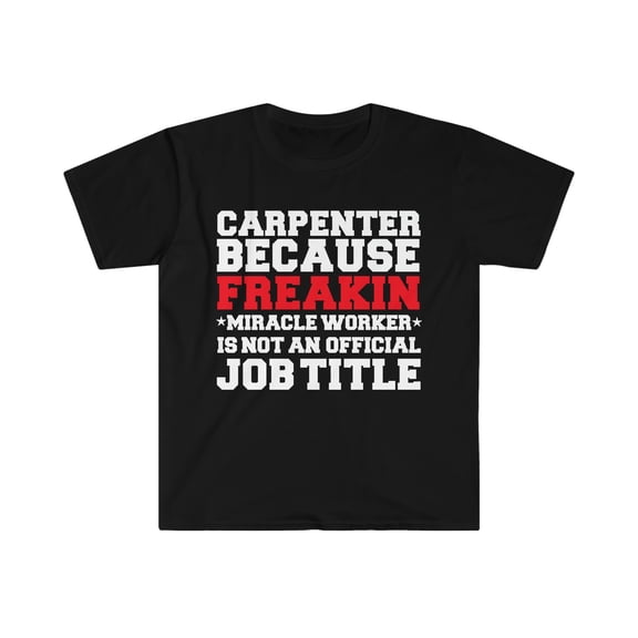 Carpenter because Miracle Worker not a job title Unisex T-shirt S-3XL