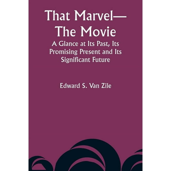 That Marvel-The Movie A Glance at Its Past, Its Promising Present and Its Significant Future, (Paperback)