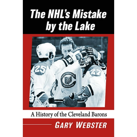 The Nhl's Mistake by the Lake: A History of the Cleveland Barons, (Paperback)