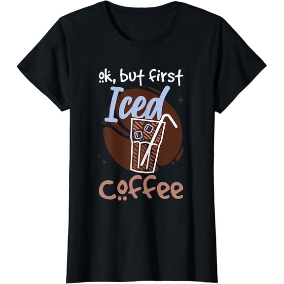 Ok But First Iced Coffee T-Shirt