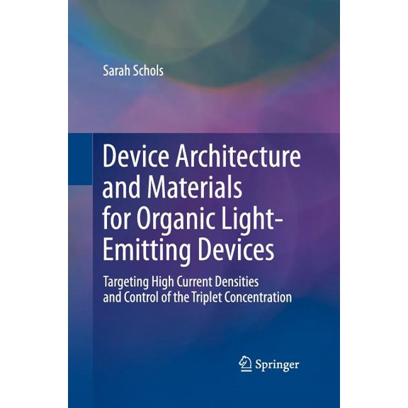 Device Architecture and Materials for Organic Light-Emitting Devices: Targeting High Current Densities and Control of th, (Paperback)