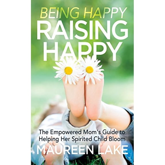 Pre-Owned Being Happy, Raising Happy: The Empowered Mom's Guide to Helping Her Spirited Child Bloom (Paperback) 1683506936 9781683506935