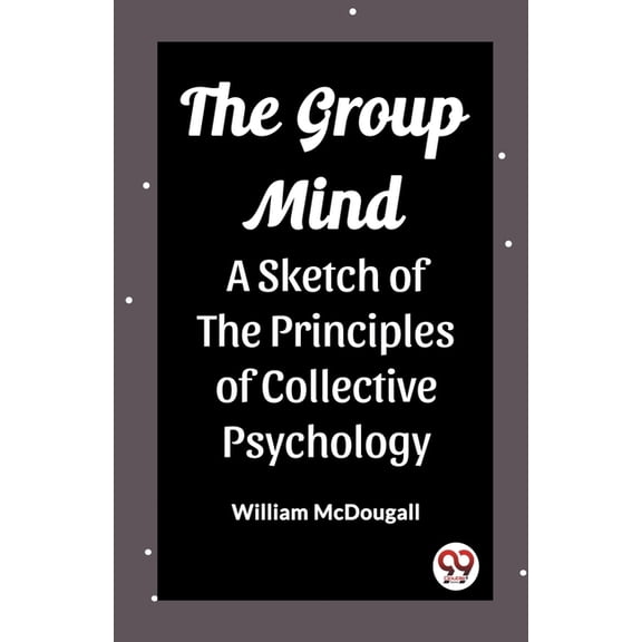 The Group Mind A Sketch of the Principles of Collective Psychology, (Paperback)