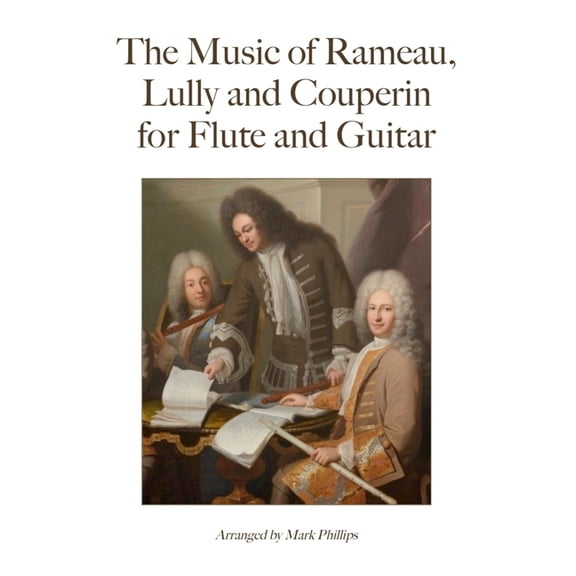 Baroque Composers' Masterworks for The Music of Rameau, Lully and Couperin for Flute and Guitar, (Paperback)