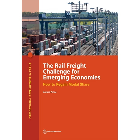 International Development in Focus: The Rail Freight Challenge for Emerging Economies : How to Regain Modal Share (Paperback)