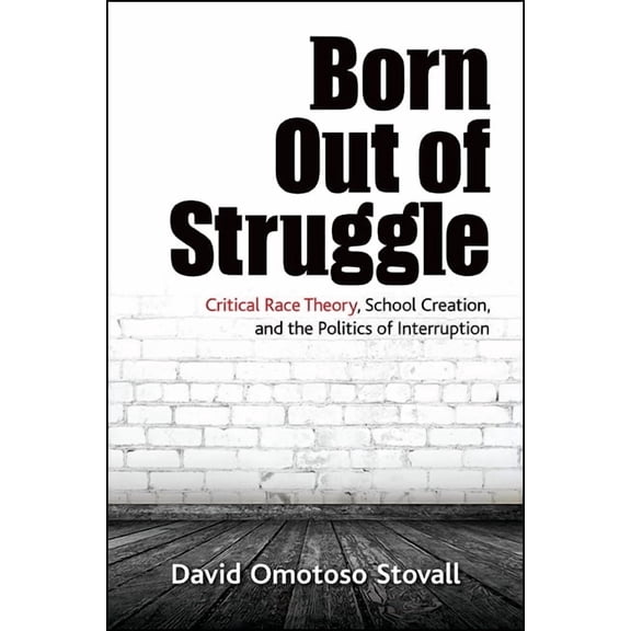 Suny Series, Praxis: Theory in Action Born Out of Struggle: Critical Race Theory, School Creation, and the Politics of Interruption, (Paperback)