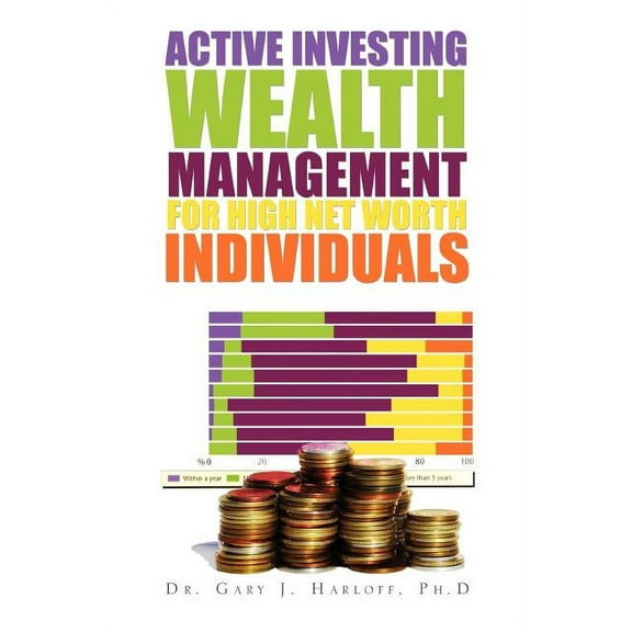 Active Investing Wealth Management for High Net Worth Individuals (Paperback) by Dr. Gary J Ph D Harloff