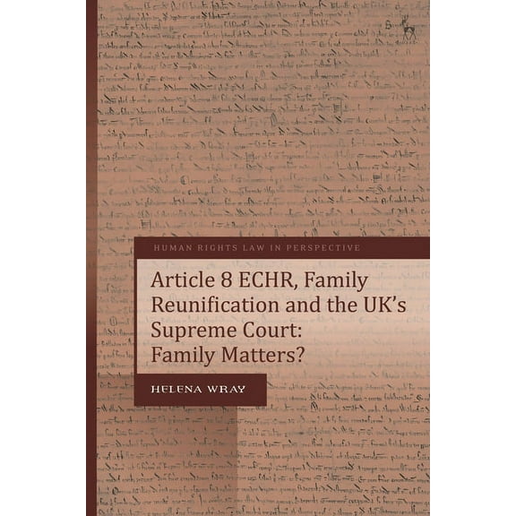 Human Rights Law in Perspective Article 8 Echr, Family Reunification and the Uk's Supreme Court: Family Matters?, (Hardcover)