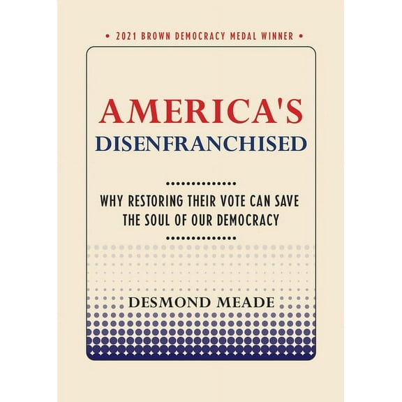 Brown Democracy Medal America's Disenfranchised: Why Restoring Their Vote Can Save the Soul of Our Democracy, (Paperback)