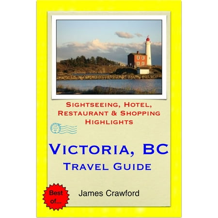 Victoria, British Columbia (Canada) Travel Guide - Sightseeing, Hotel, Restaurant & Shopping Highlights (Illustrated) -