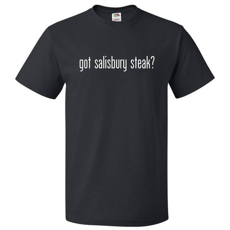 Got Salisbury Steak? T shirt Tee Gift (Best Frozen Salisbury Steak)