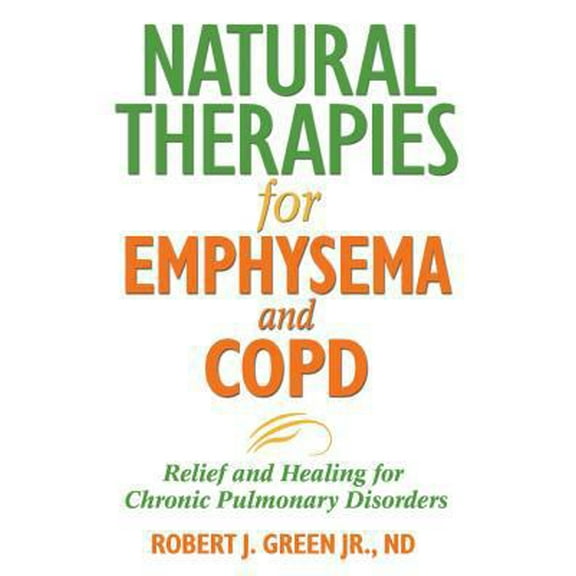 Pre-Owned Natural Therapies for Emphysema and Copd: Relief and Healing for Chronic Pulmonary Disorders (Paperback) 1594771634 9781594771637