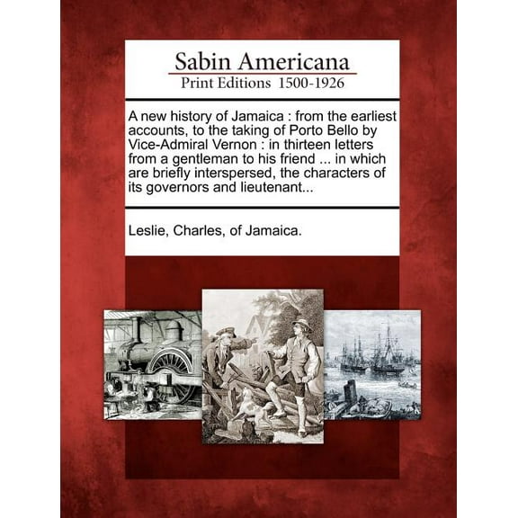 A New History of Jamaica: From the Earliest Accounts, to the Taking of Porto Bello by Vice-Admiral (Paperback) by Charles Of Jamaica Leslie