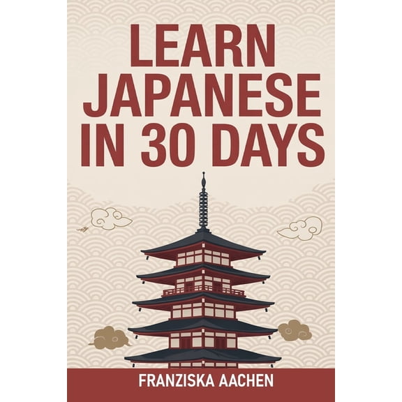 Learn Japanese in 30 Days: Master Everyday Japanese in Just One Month (Speak, Read, and Understand Japanese with Confide, (Paperback)