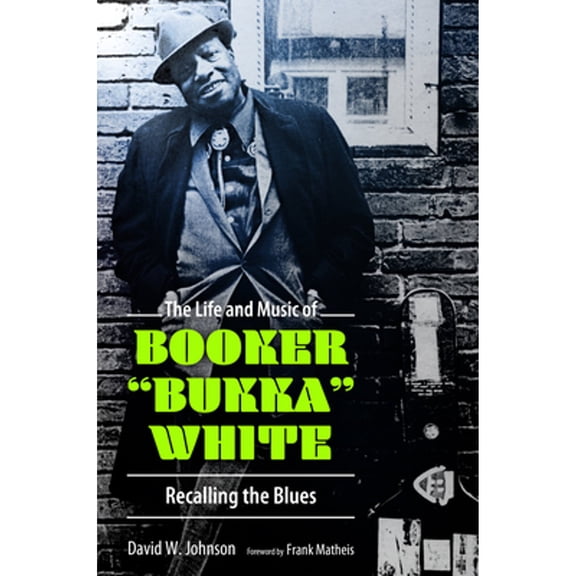 Pre-Owned Life and Music of Booker Bukka White: Recalling the Blues (Hardcover) by David W Johnson, Frank Matheis