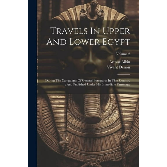 Travels In Upper And Lower Egypt: During The Campaigns Of General Bonaparte In That Country: And Published Under His Imm, (Paperback)