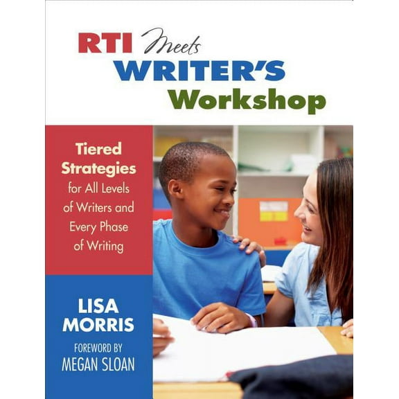 Rti Meets Writer′s Workshop: Tiered Strategies for All Levels of Writers and Every Phase of Writing, (Paperback)