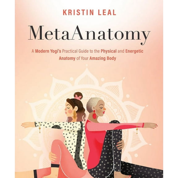 Metaanatomy: A Modern Yogi's Practical Guide to the Physical and Energetic Anatomy of Your Amazing Body, (Paperback)