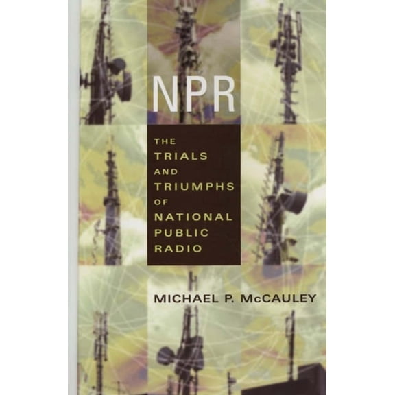 Pre-Owned NPR: The Trials and Triumphs of National Public Radio (Hardcover) 0231121601 9780231121606