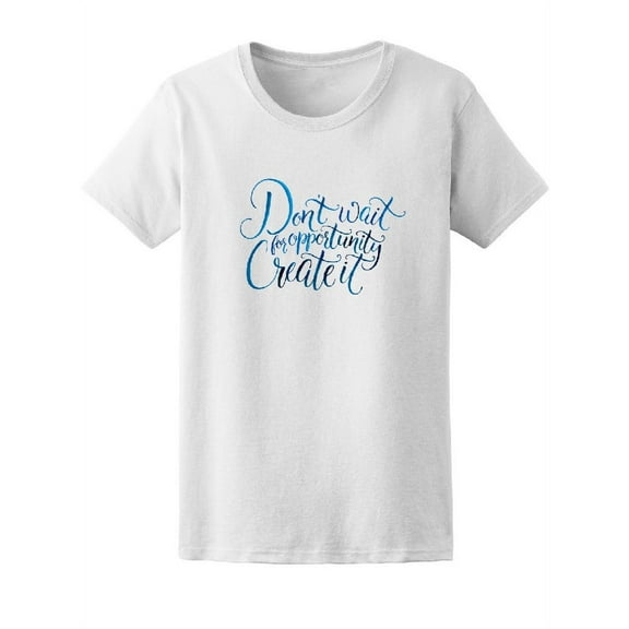 Don't Wait For Opportunity T-Shirt Women -Image by Shutterstock, Female Medium