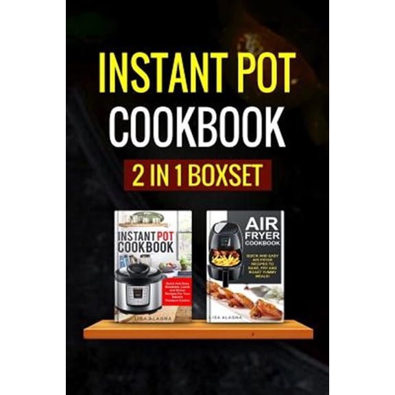 Instant Pot Cookbook : 2 Manuscripts - Instant Pot Cookbook, Air Fryer Cookbook