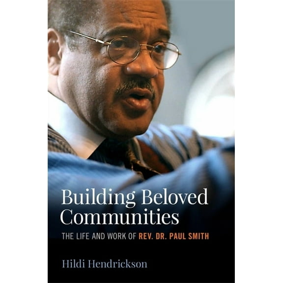 Building Beloved Communities: The Life and Work of Rev. Dr. Paul Smith, (Hardcover)