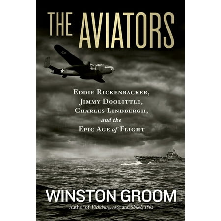 The Aviators : Eddie Rickenbacker, Jimmy Doolittle, Charles Lindbergh, and the Epic Age of Flight