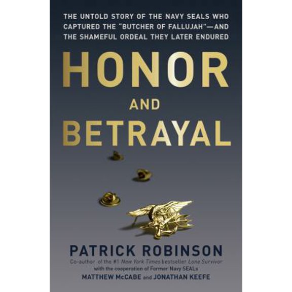 Pre-Owned Honor and Betrayal: The Untold Story of the Navy SEALs Who Captured the ""Butcher of Fallujah""--and the Shameful Ordeal They Later Endured
