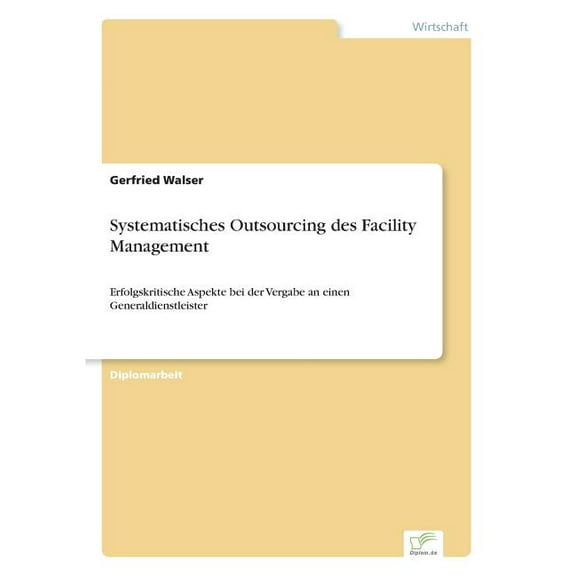 Systematisches Outsourcing des Facility Management: Erfolgskritische Aspekte bei der Vergabe an einen Generaldienstleist, (Paperback)