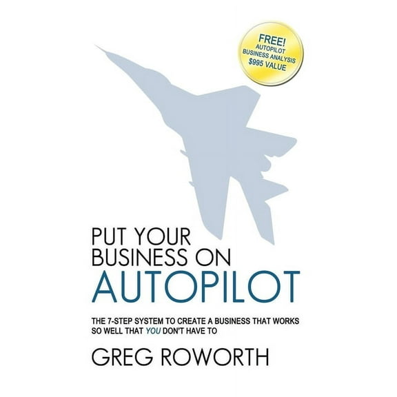 Put Your Business on Autopilot: The 7-Step System to Create a Business That Works So Well That You Don't Have to, (Paperback)