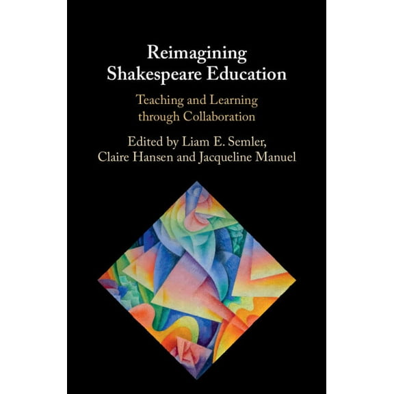 Reimagining Shakespeare Education: Teaching and Learning Through Collaboration, (Hardcover)