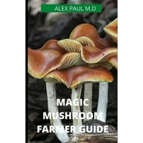 Magic Mushroom Farmer Guide : All you need to know about magic myshroom benefits, and beginners grower guide (Paperback)