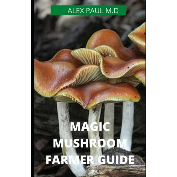 Magic Mushroom Farmer Guide : All you need to know about magic myshroom benefits, and beginners grower guide (Paperback)
