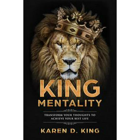 King Mentality: Transform Your Thoughts to Achieve Your Best Life -