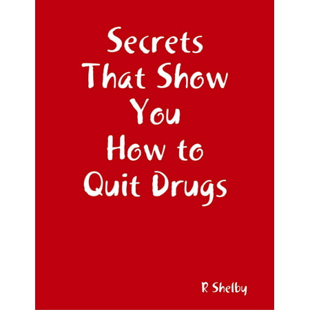 Secrets That Show You How to Quit Drugs - eBook (Best Way To Quit Drugs)