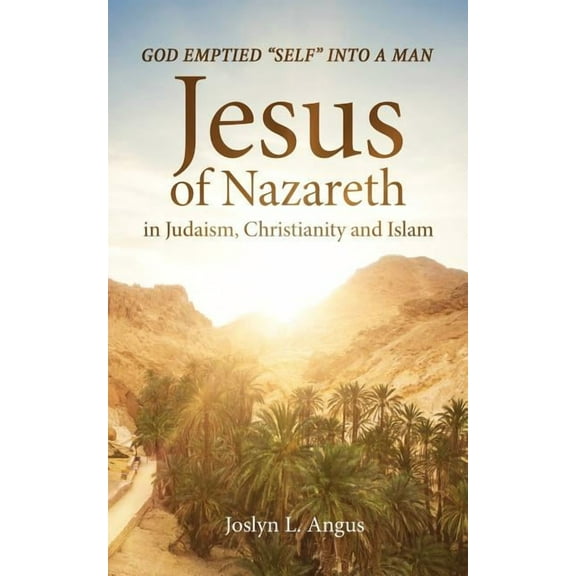God Emptied "Self" into a Man: Jesus of Nazareth in Judaism, Christianity, and Islam, (Paperback)